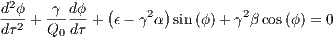 d2ϕ + -γ-dϕ-+ (ϵ - γ2α)sin (ϕ) + γ2β cos(ϕ) = 0
dτ2   Q0 dτ
