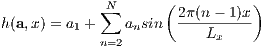              ∑N      ( 2π(n - 1)x)
h (a,x) = a1 +   ansin  ---Lx-----
             n=2
                                                  