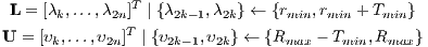  L = [λk,...,λ2n]T | {λ2k-1,λ2k} ← {rmin,rmin +Tmin}
U = [υ ,...,υ  ]T | {υ  ,υ  } ← {R    - T   ,R   }
      k     2n      2k- 1 2k      max    min  max
