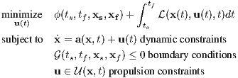                         ∫ tf
m inui(mti)ze ϕ (ts,tf,xs,xf)+  t  L(x(t),u(t),t)dt
                          s
subjectto x˙= a(x,t)+ u(t) dynam ic constraints
         G (ts,tf,xs,xf) ≤ 0boundary conditions
         u ∈ U(x,t)propulsion constraints
                                                  