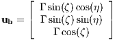     ⌊              ⌋
    ⌈  Γ sin(ζ)cos(η)⌉
ub =   Γ sin (ζ)sin(η)
         Γ cos(ζ) 