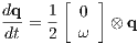 dq    1[ 0 ]
-dt = 2  ω   ⊗q
                                                  