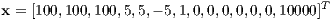 x = [100,100,100,5,5,- 5,1,0,0,0,0,0,0,10000]T  