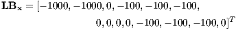 LB   = [- 1000,- 1000,0,- 100,- 100,- 100,
   x                                      T
                  0,0,0,0,- 100,- 100,- 100,0]
                                                  