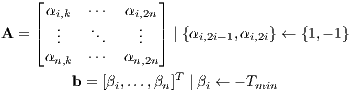     ⌊ α    ⋅⋅⋅  α   ⌋
    |  i.,k  .     i,2.n|
A = ⌈  ..    ..    .. ⌉ | {αi,2i-1,αi,2i} ← {1,- 1}
      αn,k  ⋅⋅⋅  αn,2n
         b = [β ,...,β ]T | β ← - T
              i     n     i     min  