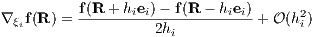           f(R-+-hiei)--f(R---hiei)      2
∇ ξif(R ) =          2hi          +O (hi) 